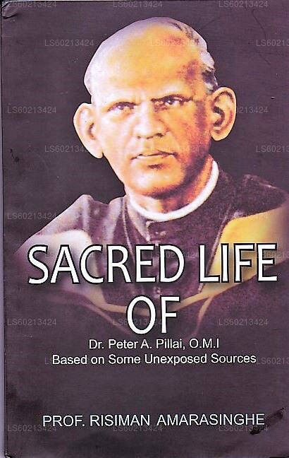 Sacred Life of Dr.Peter A.Pillai, O.M.I Based On Some Unexposed Sources
